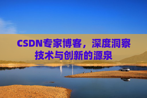 CSDN专家博客，深度洞察技术与创新的源泉